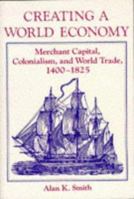 Creating a World Economy: Merchant Capital, Colonialism, and World Trade, 1400-1825 0813311098 Book Cover