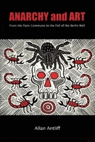 Anarchy and Art: From the Paris Commune to the Fall of the Berlin Wall 1551522187 Book Cover