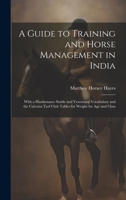 A Guide to Training and Horse Management in India: With a Hindustanee Stable and Veterinary Vocabulary and the Calcutta Turf Club Tables for Weight for Age and Class 1020295317 Book Cover