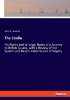 The Coolie: His Rights and Wrongs; Notes of a Journey to British Guiana, with a Review of the System and Recent Commission of Inquiry 334801932X Book Cover