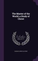 The Master of the World; A Study of Christ 1166605841 Book Cover
