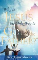 "WHY IS JESUS THE ONLY WAY TO GOD, THE FATHER?" 1604770767 Book Cover