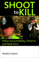 Shoot to Kill: Police Accountability, Firearms and Fatal Force 1847424724 Book Cover
