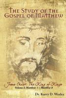 The Study of the Gospel of Matthew: Jesus Christ: The King of Kings Vol. 1 1683148304 Book Cover