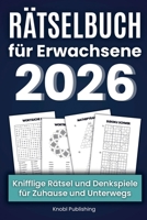 Rätselbuch für Erwachsene 2026 - Knifflige Rätsel und Denkspiele für Zuhause & Unterwegs: Stundenlanger Rätselspaß mit Wortsuchrätsel, Sudoku, Gitterr 9403846615 Book Cover