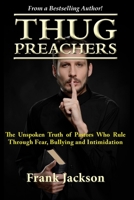 Thug Preachers: The Unspoken Truth of Pastors Who Rule Through Fear, Bullying and Intimidation 0996881204 Book Cover