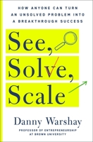 See, Solve, Scale: How Unconventional Thinkers Solve the World's Biggest Problems 1250272319 Book Cover