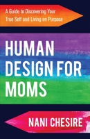 Human Design for Moms: A Guide to Discovering Your True Self and Living on Purpose 1954920687 Book Cover