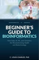 Beginner's Guide to Bioinformatics: How Data, AI, ML, and Genomics Are Revolutionizing Health and Biotechnology B0GZZV27K7 Book Cover