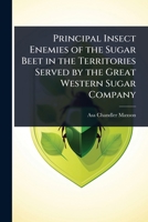 Principal Insect Enemies of the Sugar Beet in the Territories Served by the Great Western Sugar Company 1024073416 Book Cover