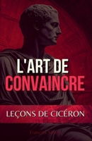L'Art de Convaincre: Leçons de Cicéron (French Edition) B0F2N8Q5Q4 Book Cover