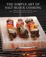 The Simple Art of Salt Block Cooking: Grill, Cure, Bake and Serve with Himalayan Salt Blocks 1612434835 Book Cover