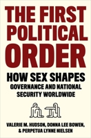 The First Political Order: How Sex Shapes Governance and National Security Worldwide 0231194668 Book Cover