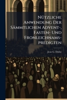 Nützliche Anwendung Der Sämmtlichen Advent-, Fasten- Und Fronleichnams-predigten... 1271680262 Book Cover