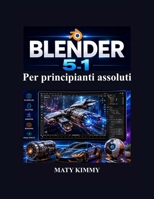 Blender 5.1 Per principianti assoluti: Guida passo passo alla modellazione 3D, animazione, scultura, rendering ed effetti visive (Italian Edition) B0H49D4ZMT Book Cover