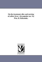 On the Treatment, Diet, and Nursing of Yellow Fever: For Popular Use 1418191337 Book Cover