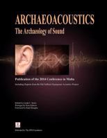 Archaeoacoustics: The Archaeology of Sound: Publication of Proceedings from the 2014 Conference in Malta 1497591260 Book Cover
