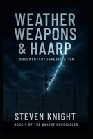 Weather Weapons & HAARP: A Documentary Investigation (Knight Chronicles) B0FQV57QN2 Book Cover