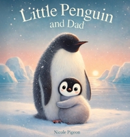 Little Penguin and Dad: A Story to Celebrate Dads Everywhere (Little Duck Does) 1069323667 Book Cover