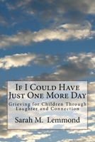 If I Could Have Just One More Day: Grieving Through Laughter and Connection 197980009X Book Cover