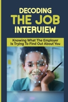 Decoding the Job Interview: Knowing What The Employer Is Trying To Find Out About You: Land A Longer-Term Role B09BGF8YLQ Book Cover