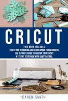 Cricut: 2 IN 1: Cricut for Beginners and Design Space for Beginners. The Ultimate Guide to Master your Cricut. A Step by Step Guide with Illustrations. B087L6QPMW Book Cover