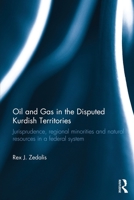 Oil and Gas in the Disputed Kurdish Territories: Jurisprudence, Regional Minorities and Natural Resources in a Federal System 0415741475 Book Cover