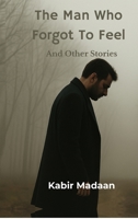 The Man Who Forgot To Feel: And Other Stories B0FPFFSFR2 Book Cover