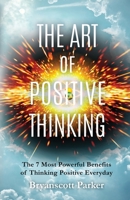 The Art of Positive Thinking: The 7 Most powerful Benefits of Thinking Positive Everyday (Positive Mind) 0966030079 Book Cover