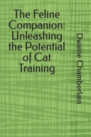 The Feline Companion: Unleashing the Potential of Cat Training B0C47YRZ83 Book Cover