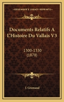 Documents Relatifs A L'Histoire Du Vallais V3: 1300-1330 (1878) 116815989X Book Cover