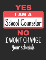 Yes I Am A School Counselor No I Won't Change Your Schedule: School Counselor Journal, Blank Paperback Notebook to write in, School Counseling Appreciation Gift, 150 pages, college ruled 1678992747 Book Cover