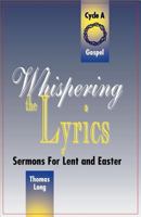 Whispering the Lyrics: Sermons for Lent and Easter Cycle A, Gospel Texts 0788004921 Book Cover