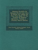 Iohannis Wycliffe De Dominio Divino Libri Tres: To Which Are Added The First Four Books Of The Treatise De Pauperie Salvatoris, Volume 3... 1021583235 Book Cover