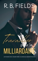 Travailler pour le Milliardaire: Un Roman de Célibataire Sale Riche (French Edition) B0DPJLNX9V Book Cover