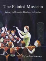 The Painted Musician: Sydney to Dunedin, Hamburg to Maribor 0645897191 Book Cover