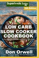 Low Carb Slow Cooker Cookbook: Over 150 Low Carb Slow Cooker Meals full of Dump Dinners Recipes and Quick & Easy Cooking Recipes (Low Carb Slow Cooker Cookbook Weight Loss Transformation) 1651133417 Book Cover