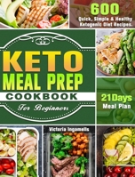 Keto Meal Prep Cookbook For Beginners: 600 Quick, Simple & Healthy Ketogenic Diet Recipes. ( 21-Day Meal Plan ) 1649841930 Book Cover