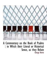 A Commentary on the Book of Psalms: in Which their Literal or Historical Sense, as they Relate 1016792719 Book Cover