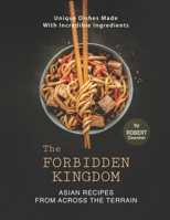 The Forbidden Kingdom - Asian Recipes from Across the Terrain: Unique Dishes Made with Incredible Ingredients B09917QX8T Book Cover