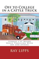 Off to College in a Cattle Truck: Stories I've Heard While Traveling With Joe and others 1500541087 Book Cover