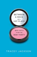 Between a Rock and a Hot Place: Why Fifty Is Not the New Thirty 006166927X Book Cover