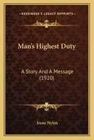 Man's Highest Duty: A Story and a Message (Classic Reprint) 0554962705 Book Cover