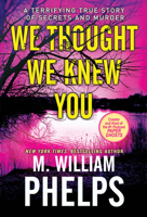 We Thought We Knew You: A Terrifying True Story of Secrets, Betrayal, Deception, and Murder 0786046694 Book Cover