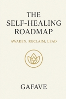 THE SELF-HEALING ROAD MAP: AWAKEN, RECLAIM, LEAD B0GJ7C9XLB Book Cover