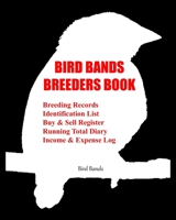 Bird Bands Breeders Book: Breeding Records, Identification List, Buy & Sell Register, Running Total Diary, Income & Expense Log. 169686237X Book Cover