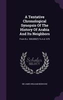 A Tentative Chronological Synopsis of the History of Arabia and Its Neighbors: From B.C. 500,000(?) to A.D. 679 1179360648 Book Cover