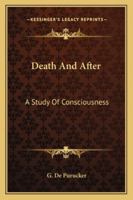 Death And After: A Study Of Consciousness 1425468462 Book Cover
