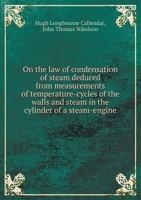 On the Law of Condensation of Steam Deduced from Measurements of Temperature-Cycles of the Walls and Steam in the Cylinder of a Steam-Engine 1146449798 Book Cover
