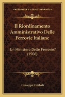 Il Riordinamento Amministrativo Delle Ferrovie Italiane: Un Ministero Delle Ferrovie? (1906) 1161206949 Book Cover